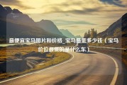 最便宜宝马图片和价格_宝马最低多少钱（宝马价位最低的是什么车）