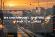 刹车真空助力单向阀漏气_刹车助力泵真空管内的单向阀坏了有什么表现？