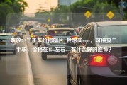 解放7.2二手车价格图片_我想买mpv，可接受二手车，价格在15w左右，有什么好的推荐？