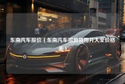 东南汽车报价（东南汽车报价及图片大全价格表）