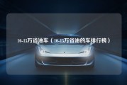 10-15万省油车（10-15万省油的车排行榜）