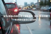 宝马5系踩d挡刹车熄火要踩刹车_宝马5系自动跟车刹停后能自己启动吗