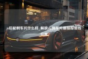 j6后轮刹车片什么样_解放j6p刹车片磨损报警线位置