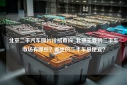 北京二手汽车图片价格查询_北京主要的二手车市场有哪些？哪里的二手车最便宜？