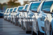 2017年北京二手车过户流程（2017年北京二手车过户流程及费用）