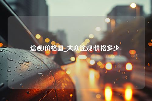 途观l价格图_大众途观l价格多少-