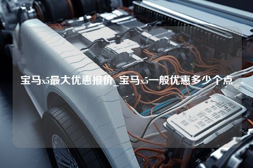 宝马x5最大优惠报价_宝马x5一般优惠多少个点