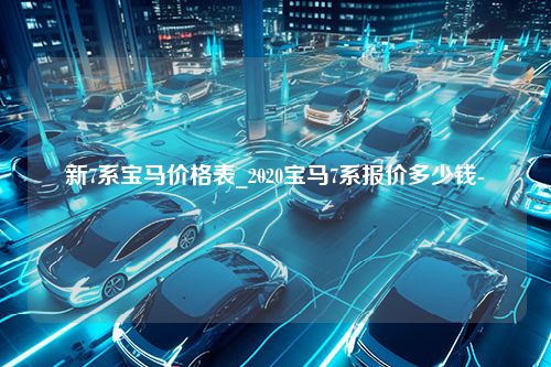 新7系宝马价格表_2020宝马7系报价多少钱-